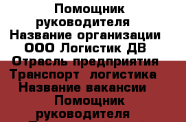  Помощник руководителя  › Название организации ­ ООО Логистик ДВ › Отрасль предприятия ­ Транспорт, логистика  › Название вакансии ­  Помощник руководителя  - Приморский край, Владивосток г. Работа » Вакансии   . Приморский край